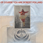 Robert Pollard - Of Course You Are