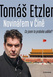 Novinářem V Číně: Co Jsem to Proboha Udělal (Tomáš Etzler)
