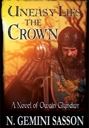 Uneasy Lies the Crown: A Novel of Owain Glyndwr (Sasson, N. Gemini)