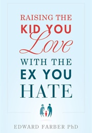 Raising the Kid You Love With the Ex You Hate (Edward Farber)