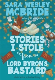 Stories I Stole From Lord Byron's Bastard (Sara Wesley McBride)