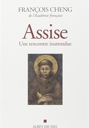 Assise. Une Rencontre Inattendue (François Cheng)