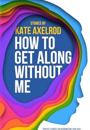 How to Get Along Without Me (Kate Axelrod)