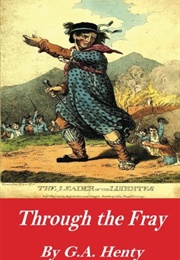 Through the Fray a Tale of the Luddite Riots (Henty, G.A.)