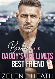 Baby for Daddy's off Limits Best Friend (Zelene Heath)
