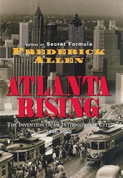 Atlanta Rising: The Invention of an International City 1946-1996 (Frederick Allen)