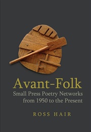 Avant-Folk: Small Press Poetry Networks Form 1950 to the Present (Ross Hair)