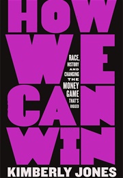 How We Can Win: Race, History and Changing the Money Game That's Rigged (Kimberly Jones)