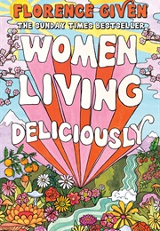 Women Living Deliciously (Florence Given)