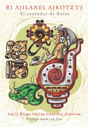 Ri Ajilanel Ajkotz'i'j: El Contador De Flores (Diego Adrián Guarchaj Ajtzalam)