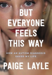 But Everyone Feels This Way: How an Autism Diagnosis Saved My Life (Paige Layle)