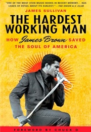 The Hardest Working Man: How James Brown Saved the Soul of America (James Sullivan)