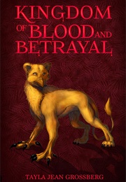 Kingdom of Blood and Betrayal (Tayla Jean Grossberg)