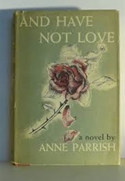 And Have Not Love (Anne Parrish)