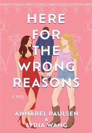 Here for the Wrong Reasons (Annabel Paulsen & Lydia Wang)