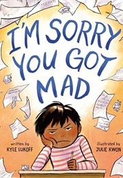 I'm Sorry You Got Mad (Kyle Lukoff)