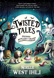 Twisted Tales: Unhinged Retellings of Beloved Children's Stories (Noelle W. Ihli)