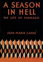 A Season in Hell: The Life of Rimbaud (Jean-Marie Carre)