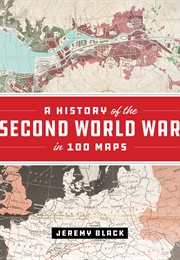 A History of the Second World War in 100 Maps (Jeremy Black)