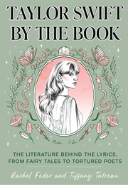 Taylor Swift by the Book: The Literature Behind the Lyrics, From Fairy Tales to Tortured Poets (Rachel Feder & Tiffany Tatreau)
