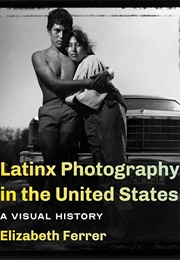Latinx Photography in the United States: A Visual History (Elizabeth Ferrer)