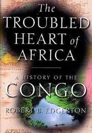 The Troubled Heart of Africa: A History of the Congo (Edgerton, Robert B.)