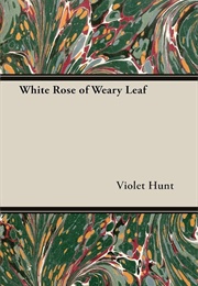 White Rose of Weary Leaf (Violet Hunt)