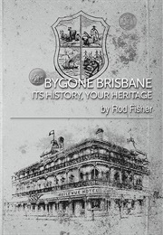 Bygone Brisbane: Its History, Your Heritage (Rod Fisher)