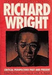 Richard Wright: Critical Perspectives Past & Present (Edited by Henry Louis Gates Jr & K. A. Appiah)