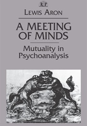 A Meeting of Minds: Mutuality in Psychoanalysis (Lewis Aron)