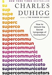 Supercommunicators: How to Unlock the Secret Language of Connection (Charles Duhigg)