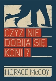 "Czyż Nie Dobija Się Koni?" (Horace McCoy)