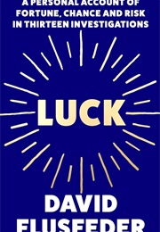 Luck: A Personal Account of Fortune, Chance and Risk in Thirteen Investigations (David Flusfeder)