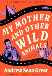 My Mother and Other Wild Animals (Andrew Sean Greer)