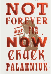 Not Forever, but for Now (Chuck Palahniuk)