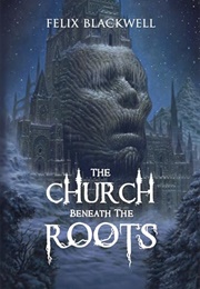 The Church Beneath the Roots (Felix Blackwell)