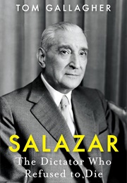 Salazar: The Dictator Who Refused to Die (Tom Gallagher)