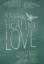 Nurturing Healing Love: A Mother's Journey of Hope & Forgiveness (Scarlett Lewis)