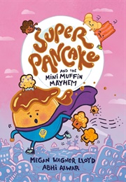 Super Pancake and the Mini Muffin Mayhem (Megan Wagner Lloyd)