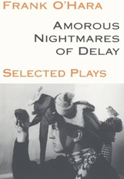 Amorous Nightmares of Delay: Selected Plays (Frank O'Hara)