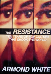 The Resistance: Ten Years of Pop Culture That Shook the World (Armond White)