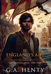 By England's Aid Or, the Freeing of the Netherlands, 1585-1604 (Henty, G.A.)