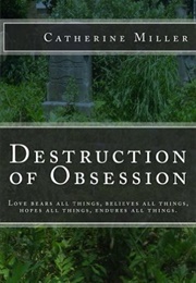Destruction of Obsession (Catherine Miller)