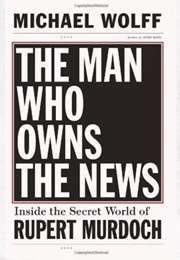 The Man Who Owns the News (Michael Wolff)