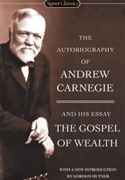 The Autobiography & His Essay the Gospel of Wealth (Andrew Carnegie)