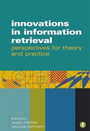 Innovations in Information Retrieval: Perspectives for Theory and Practice (Allen Foster & Pauline Rafferty)