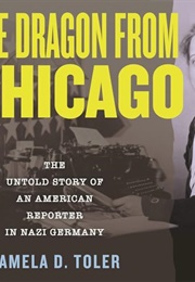 The Dragon From Chicago: The Untold Story of an American Reporter in Nazi Germany (Pamela D Toler)