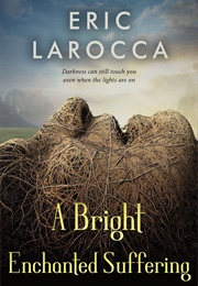 A Bright Enchanted Suffering (Eric Larocca)