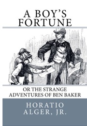 A Boy's Fortune: Or the Strange Adventures of Ben Baker (Horatio Alger Jr.)