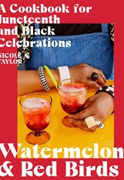 Watermelon and Red Birds: A Cookbook for Juneteenth and Black Celebrations (Nicole A. Taylor)